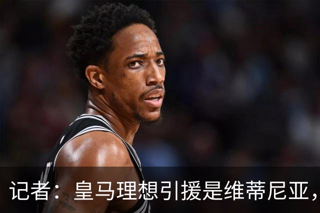 记者：皇马理想引援是维蒂尼亚，还有萨利巴、麦卡利斯特、哈兰德